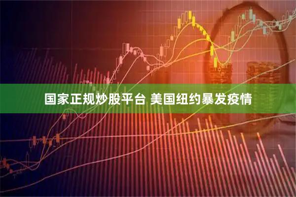 国家正规炒股平台 美国纽约暴发疫情